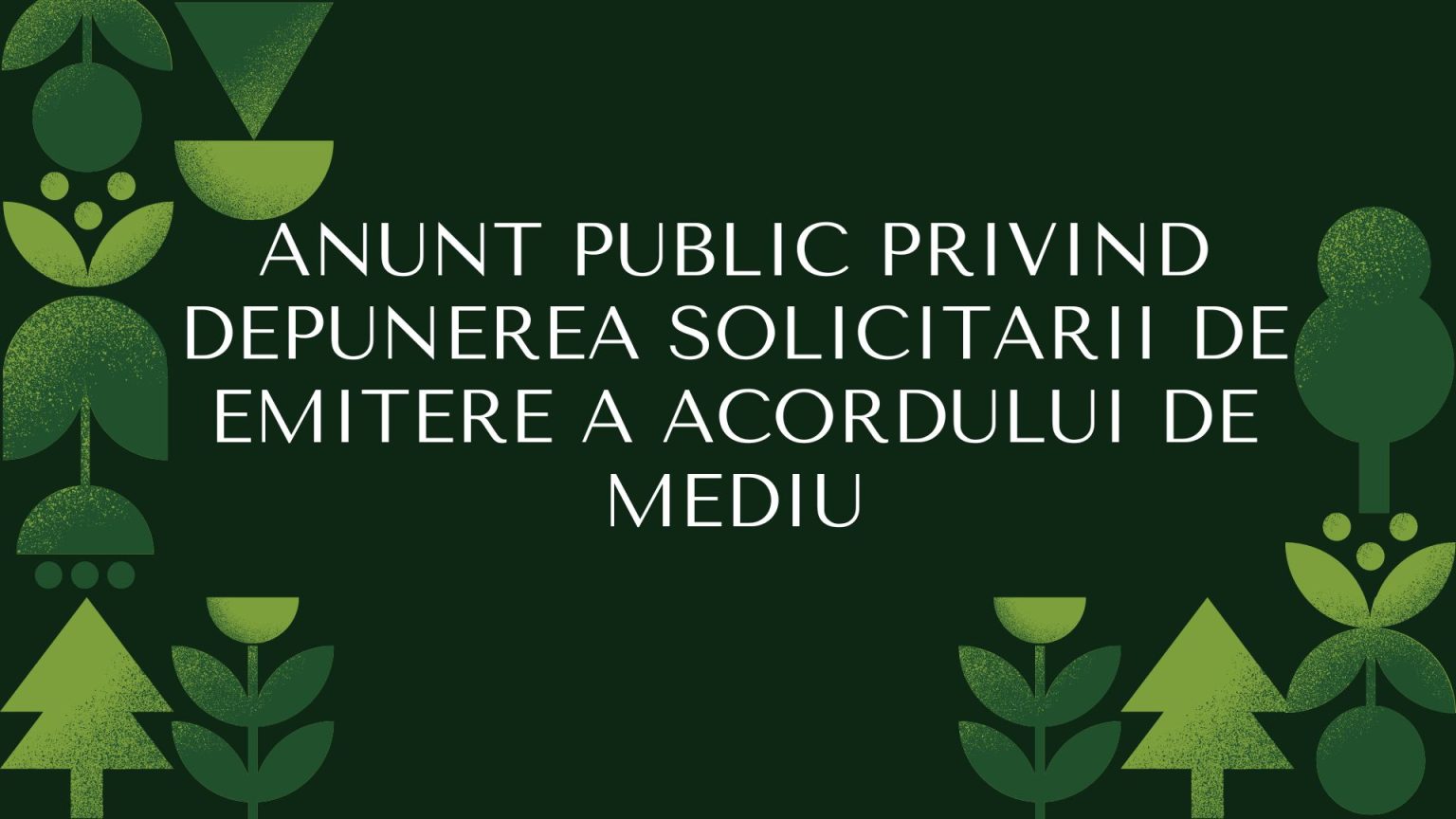 Anunt public referitor la depunerea cererii pentru obtinerea acordului de mediu